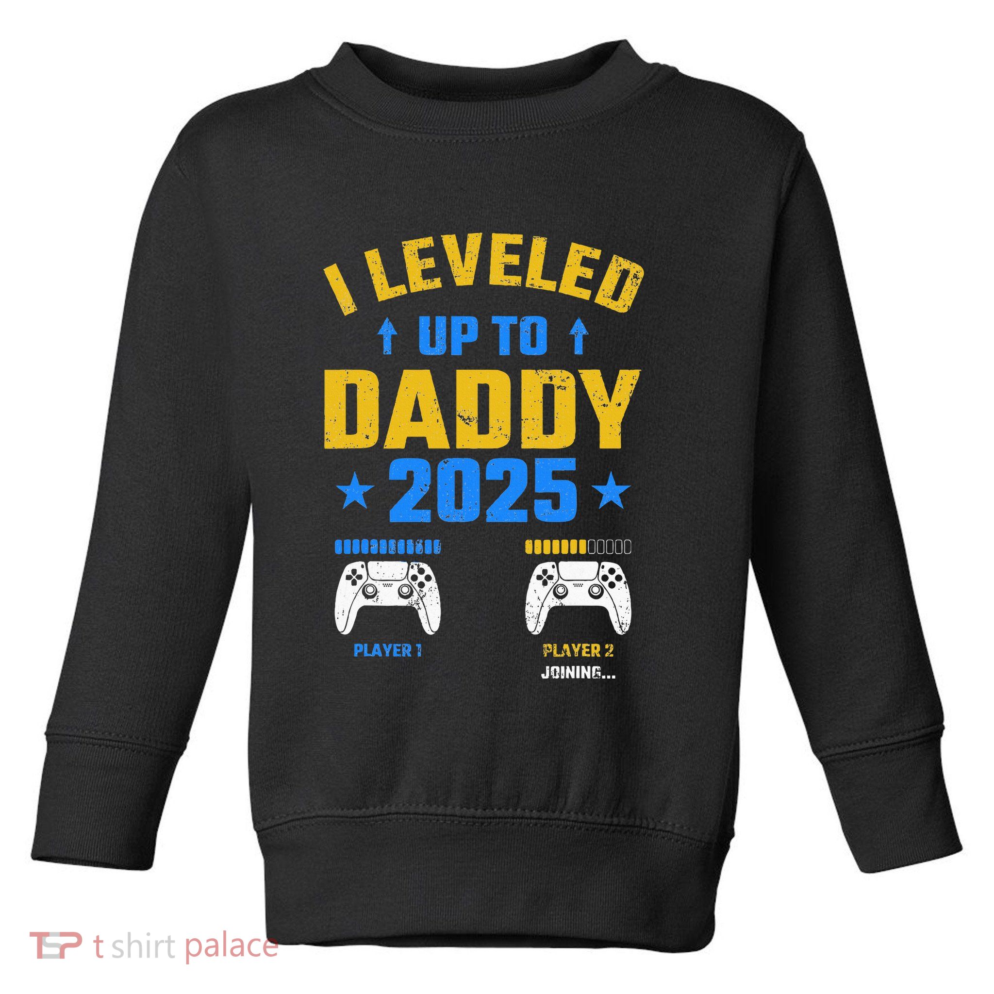 I Leveled Up To Daddy 2025 Father 2025 New Daddy 2025 Toddler Sweatshirt