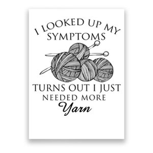 I Looked Up My Symptoms Turns Out I Just Needed More Yarn Poster