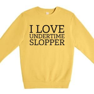 I Love Undertime Slopper Premium Crewneck Sweatshirt