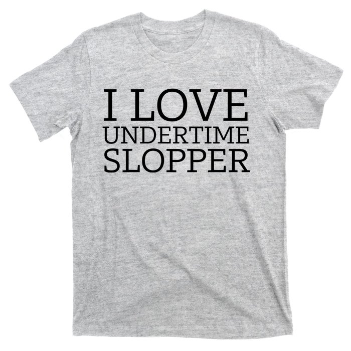 I Love Undertime Slopper T-Shirt