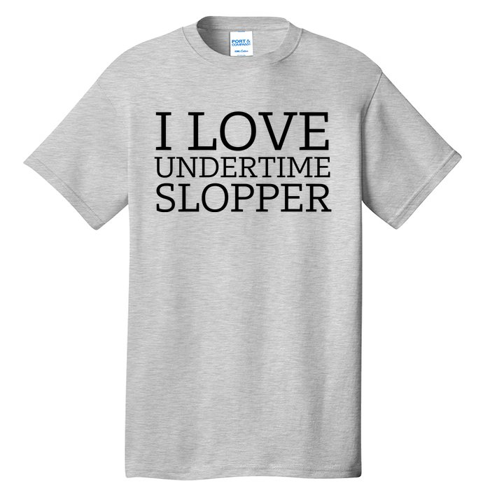 I Love Undertime Slopper Tall T-Shirt