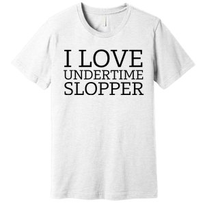 I Love Undertime Slopper Premium T-Shirt