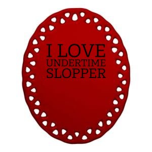 I Love Undertime Slopper Ceramic Oval Ornament