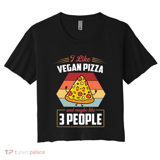I Like Vegan Pizza And Maybe Like 3 People Gift Crop Top
