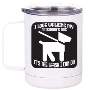 I Love Walking My Neighbor's Dog It's The Leashed I Can Do Gift 12 oz Stainless Steel Tumbler Cup