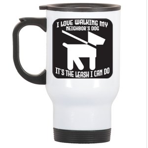 I Love Walking My Neighbor's Dog It's The Leashed I Can Do Gift Stainless Steel Travel Mug