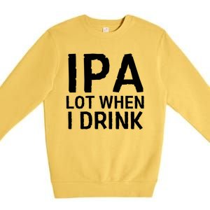 Ipa Lot When I Drink Premium Crewneck Sweatshirt