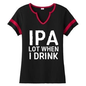 Ipa Lot When I Drink Ladies Halftime Notch Neck Tee