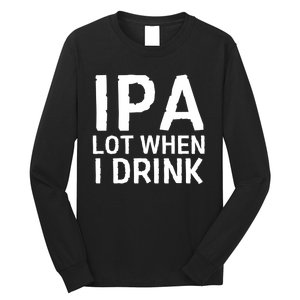 Ipa Lot When I Drink Long Sleeve Shirt