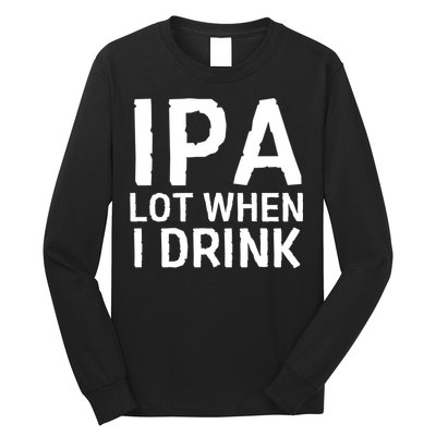 Ipa Lot When I Drink Long Sleeve Shirt