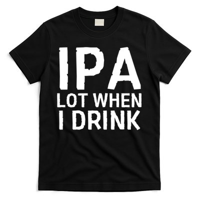 Ipa Lot When I Drink T-Shirt
