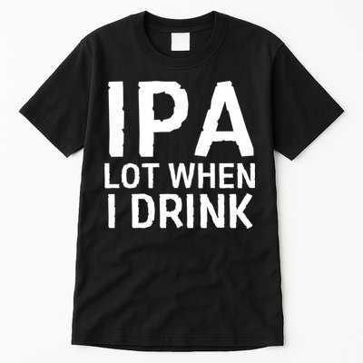 Ipa Lot When I Drink Tall T-Shirt
