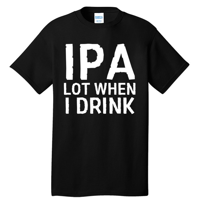 Ipa Lot When I Drink Tall T-Shirt