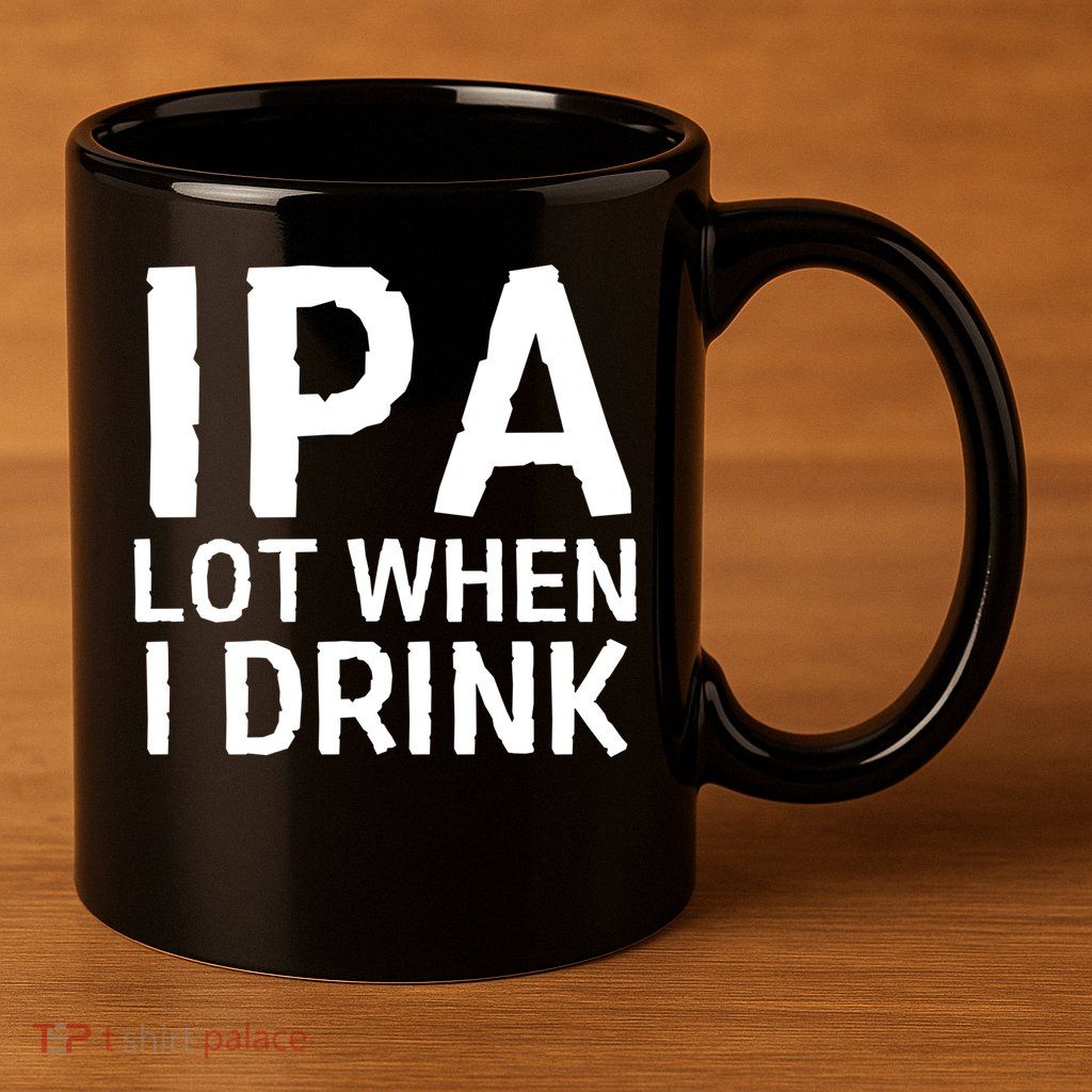 Ipa Lot When I Drink 11oz C Handle Ceramic Mug
