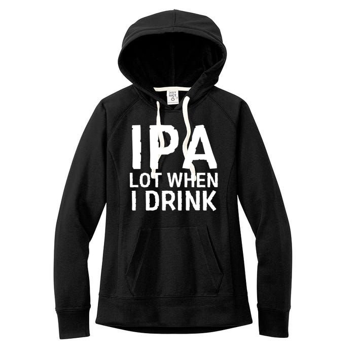 Ipa Lot When I Drink Women's Fleece Hoodie