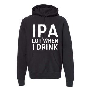 Ipa Lot When I Drink Premium Hoodie