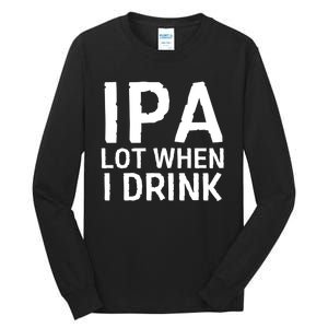 Ipa Lot When I Drink Tall Long Sleeve T-Shirt