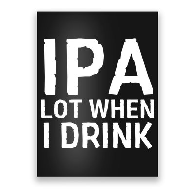 Ipa Lot When I Drink Poster
