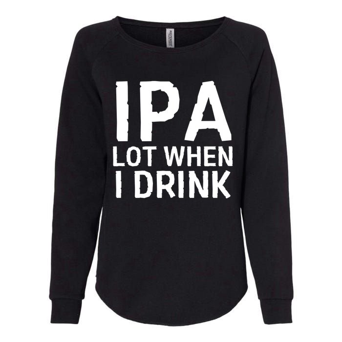 Ipa Lot When I Drink Womens California Wash Sweatshirt