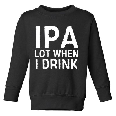 Ipa Lot When I Drink Toddler Sweatshirt