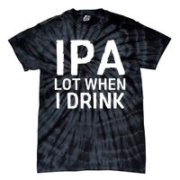 Ipa Lot When I Drink Tie-Dye T-Shirt