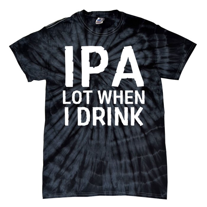 Ipa Lot When I Drink Tie-Dye T-Shirt