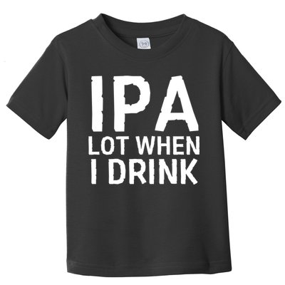 Ipa Lot When I Drink Toddler T-Shirt