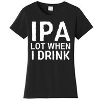 Ipa Lot When I Drink Women's T-Shirt