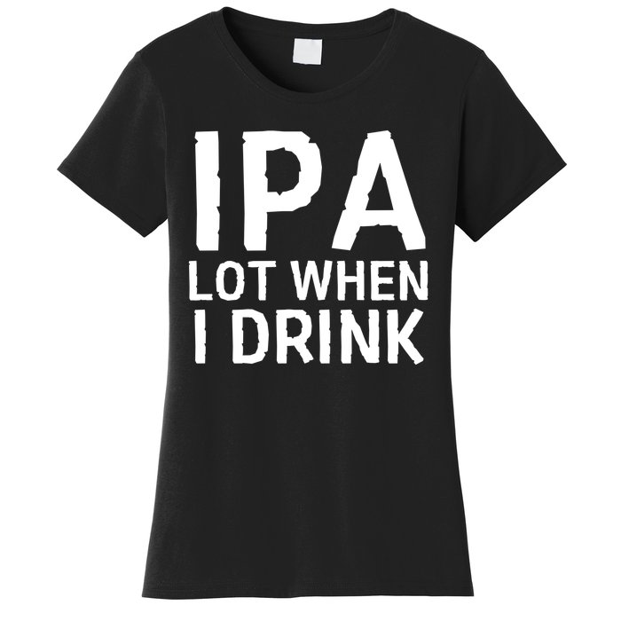 Ipa Lot When I Drink Women's T-Shirt