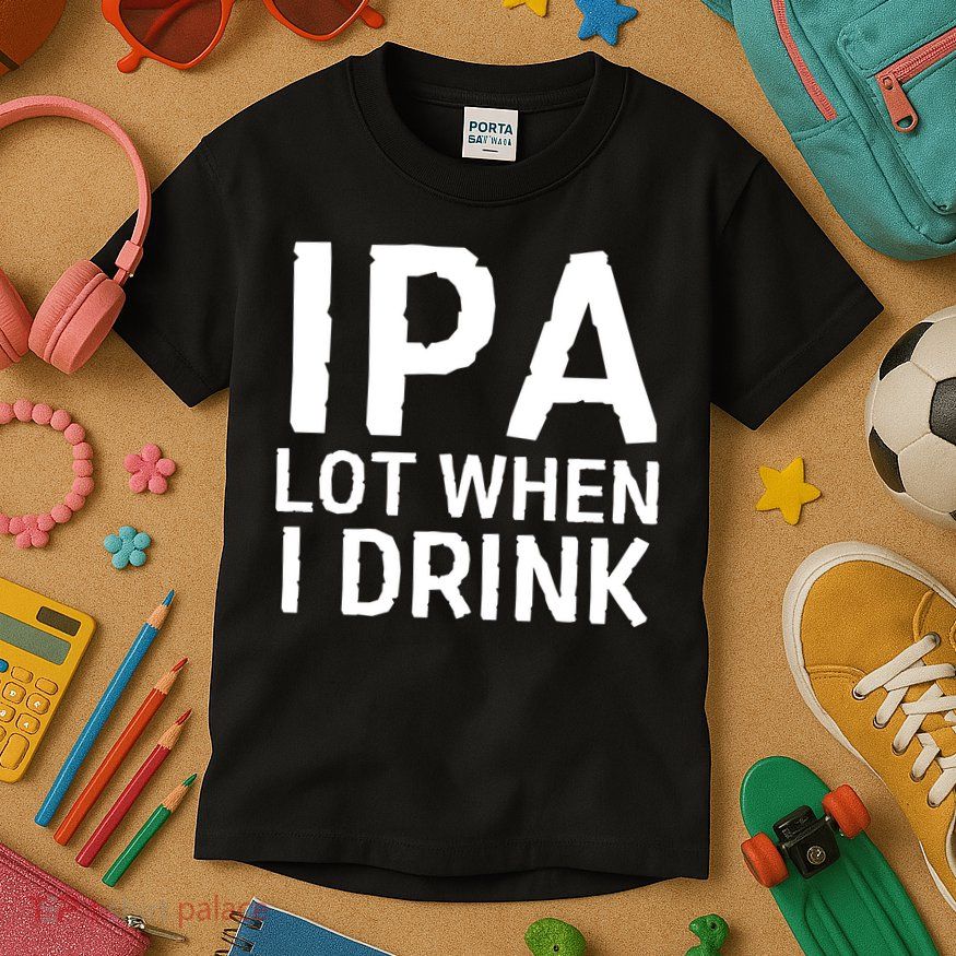 Ipa Lot When I Drink Kids T-Shirt