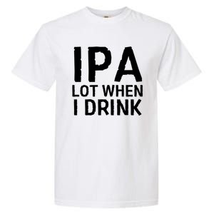 Ipa Lot When I Drink Garment-Dyed Heavyweight T-Shirt