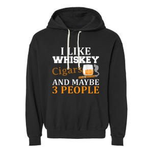 I Like Whiskey And Cigars And Maybe 3 People Garment-Dyed Fleece Hoodie