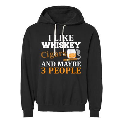I Like Whiskey And Cigars And Maybe 3 People Garment-Dyed Fleece Hoodie