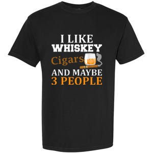 I Like Whiskey And Cigars And Maybe 3 People Garment-Dyed Heavyweight T-Shirt