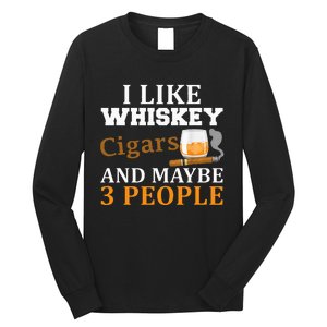 I Like Whiskey And Cigars And Maybe 3 People Long Sleeve Shirt