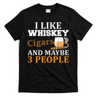 I Like Whiskey And Cigars And Maybe 3 People T-Shirt