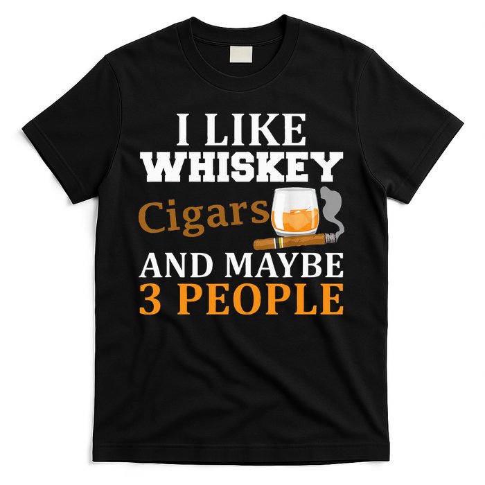 I Like Whiskey And Cigars And Maybe 3 People T-Shirt