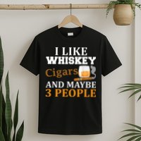 I Like Whiskey And Cigars And Maybe 3 People T-Shirt