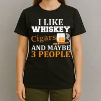 I Like Whiskey And Cigars And Maybe 3 People T-Shirt