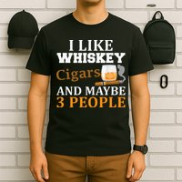 I Like Whiskey And Cigars And Maybe 3 People T-Shirt