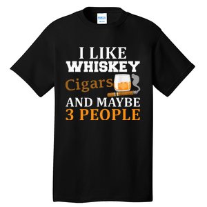 I Like Whiskey And Cigars And Maybe 3 People Tall T-Shirt