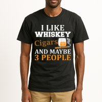 I Like Whiskey And Cigars And Maybe 3 People Tall T-Shirt