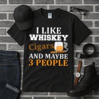 I Like Whiskey And Cigars And Maybe 3 People Tall T-Shirt