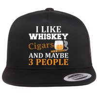 I Like Whiskey And Cigars And Maybe 3 People Flat Bill Trucker Hat