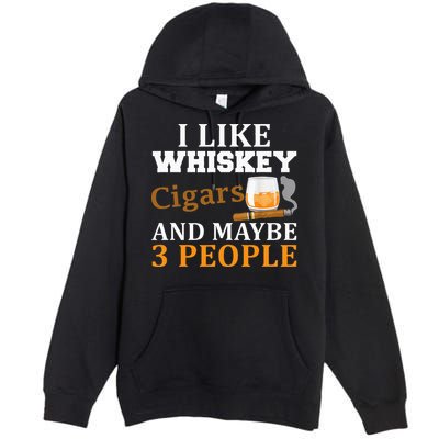 I Like Whiskey And Cigars And Maybe 3 People Premium Pullover Hoodie