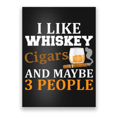 I Like Whiskey And Cigars And Maybe 3 People Poster