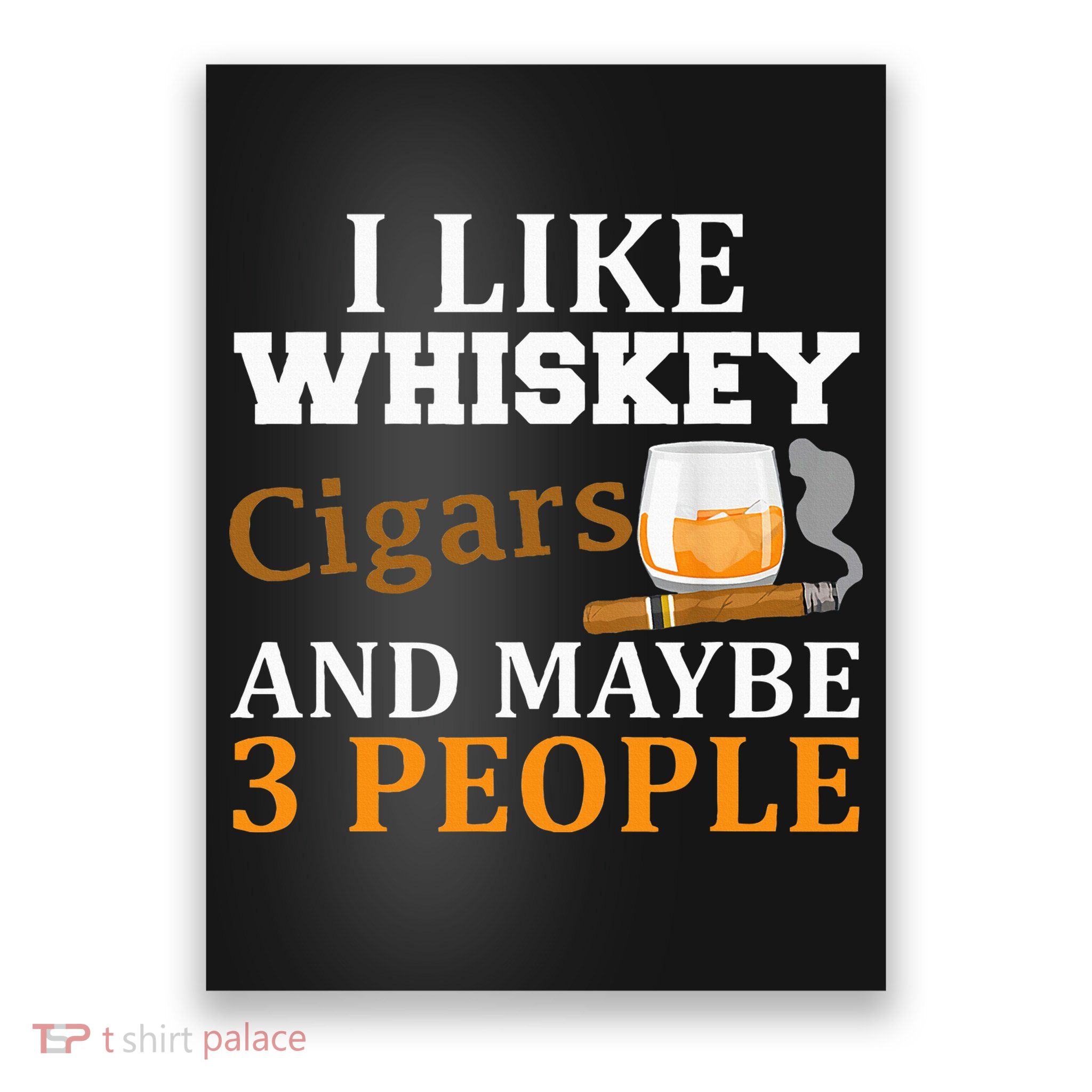 I Like Whiskey And Cigars And Maybe 3 People Poster