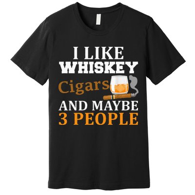 I Like Whiskey And Cigars And Maybe 3 People Premium T-Shirt