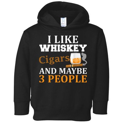 I Like Whiskey And Cigars And Maybe 3 People Toddler Hoodie