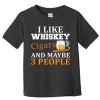 I Like Whiskey And Cigars And Maybe 3 People Toddler T-Shirt